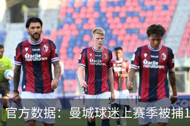 官方数据：曼城球迷上赛季被捕102次，英超最多