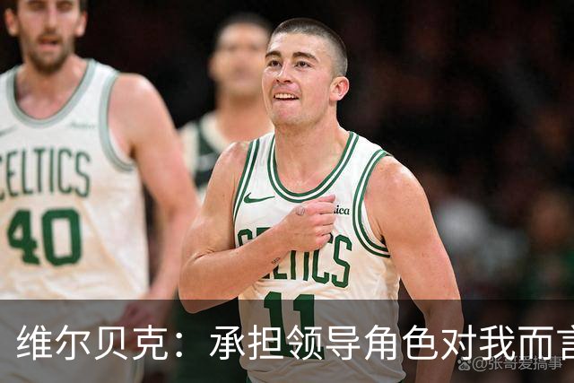 维尔贝克：承担领导角色对我而言水到渠成 我不怎么喜欢力量训练