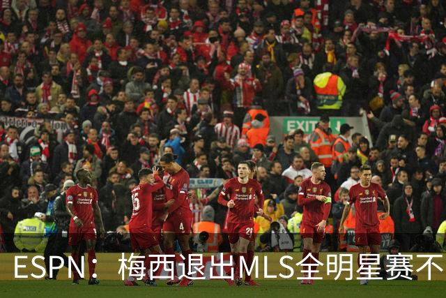 ESPN：梅西退出MLS全明星赛不会受罚，去年因退出被停赛一场